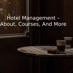 Hotel Management – About, Courses, And More