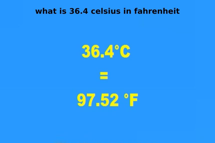 what is 36.4 celsius in fahrenheit