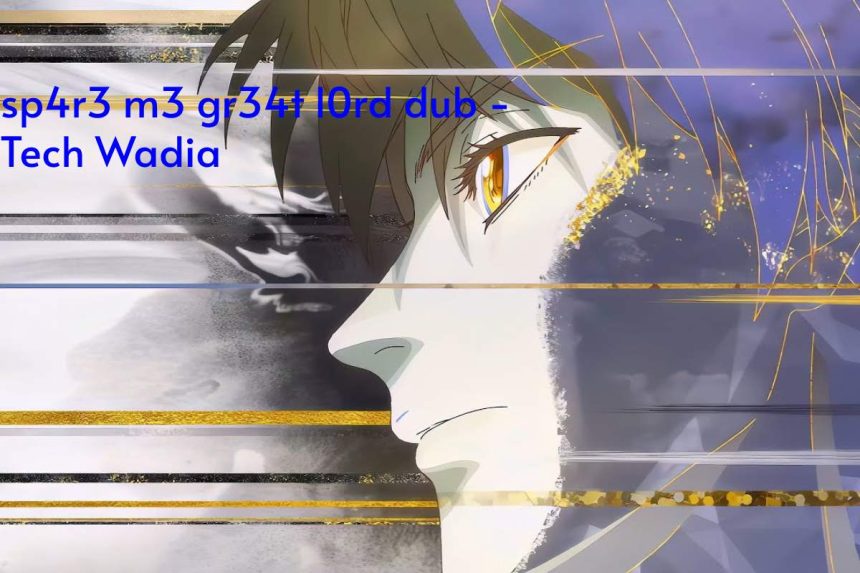 sp4r3 m3 gr34t l0rd dub