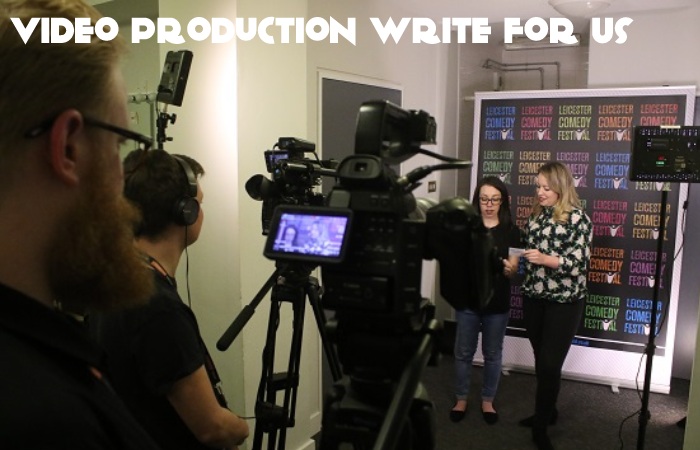 Video Production Write For Us