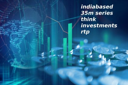 indiabased 35m series think investments rtp