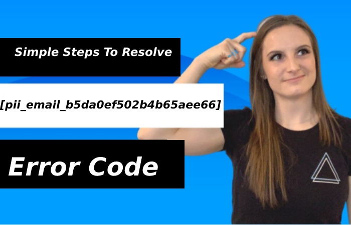 Simple Steps To Resolve [pii_email_b5da0ef502b4b65aee66]Error Code