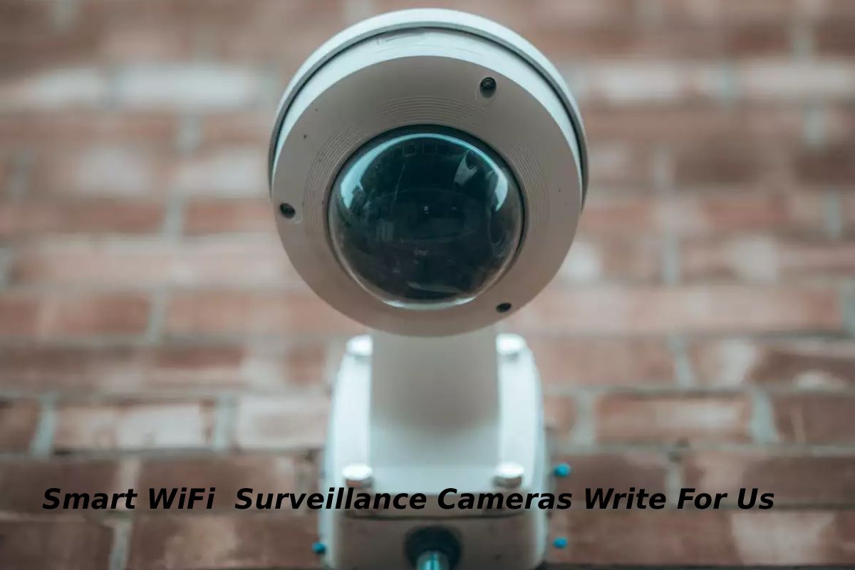 Smart WiFi  Surveillance Cameras Write For Us
