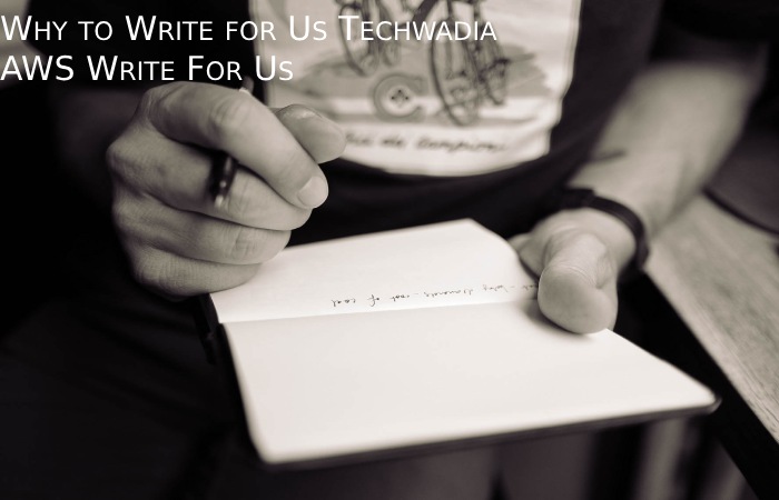 Why to Write for Us Techwadia – AWS Write For Us