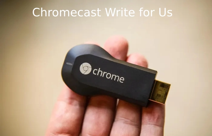 Chromecast Write for Us