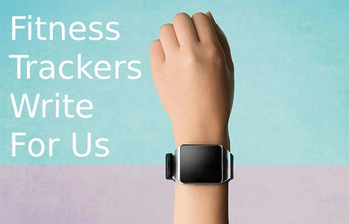 Fitness Trackers Write For Us