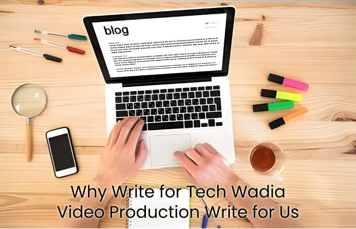 Why Write for Tech Wadia - Video Production Write for Us (2)